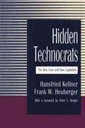 Hidden Technocrats : The New Class and New Capitalism - Hansfried Kellner