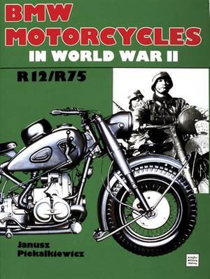 BMW Motorcycles in World War II : R12 / R75 - JANUSZ PIEKALKIEWICZ