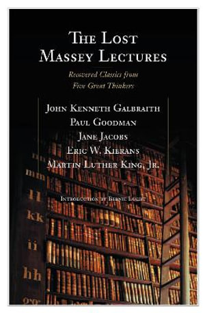 The Lost Massey Lectures : Recovered Classics from Five Great Thinkers - John Galbraith