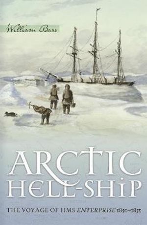 Arctic Hell-Ship : The Voyage of HMS Enterprise 1850-1855 - William Barr