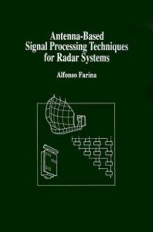 Antenna-based Signal Processing Techniques for Radar Systems : ARTECH HOUSE ANTENNA LIBRARY - A. Farina