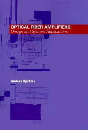 Optical Fiber Amplifiers : Design and System Applications - Anders Bjarklev