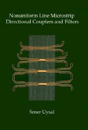 Nonuniform Line Microstrip Directional Couplers and Filters : ARTECH HOUSE ANTENNAS AND PROPAGATION LIBRARY - Sener Uysal