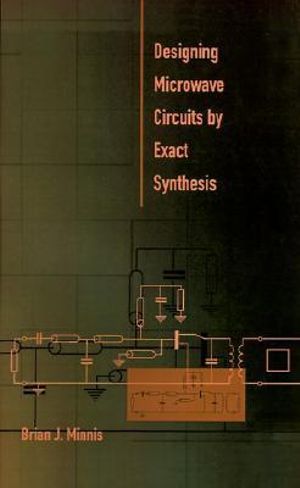 Designing Microwave Circuits by Exact Synthesis : ARTECH HOUSE ANTENNAS AND PROPAGATION LIBRARY - Brian Minnis