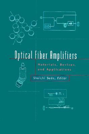 Optical Fiber Amplifiers : Materials, Devices and Applications Technologies - Shoichi Sudo