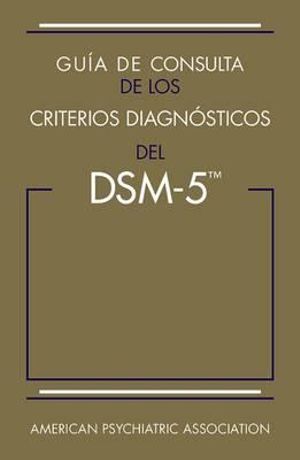 Guia de consulta de los criterios diagnosticos del DSM-5 (R) : Spanish Edition of the Desk Reference to the Diagnostic Criteria From DSM-5 (R) - American Psychiatric Association