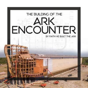 The Building of the Ark Encounter - Answers in Genesis