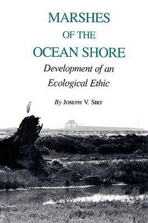 Marshes of the Ocean Shore : Development of an Ecological Ethic - Joseph V. Siry