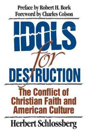 Idols for Destruction : The Conflict of Christian Faith and American Culture - Herbert Schlossberg