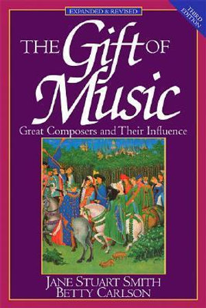 The Gift of Music : Great Composers and Their Influence (Expanded and Revised, 3rd Edition) - Jane Stuart Smith