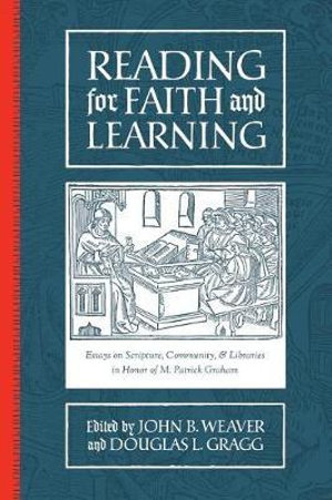 Reading for Faith and Learning : Essays on Scripture, Community, & Libraries in Honor of M. Patrick Graham - Douglas L Gragg