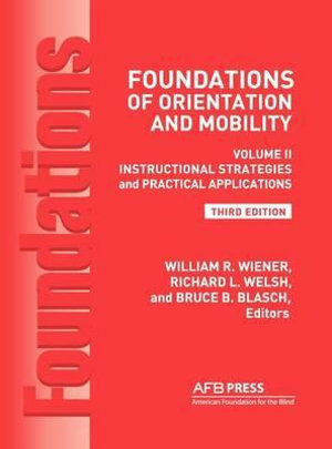 Foundations of Orientation and Mobility, 3rd Edition : Volume 2, Instructional Strategies and Practical Applications - William R. Wiener