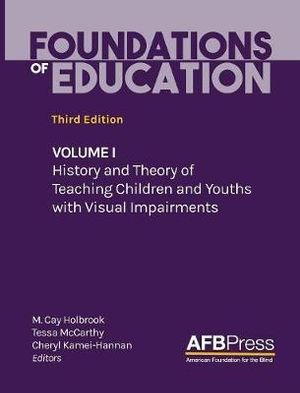 Foundations of Education : Volume I: History and Theory of Teaching Children and Youths with Visual Impairments - M. Cay Holbrook