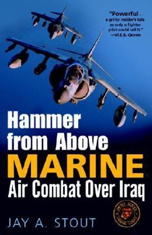 Hammer from Above : Marine Air Combat Over Iraq - Jay Stout