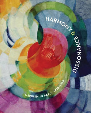 Harmony and Dissonance : Orphism in Paris, 1910-1930 - Vivien Greene