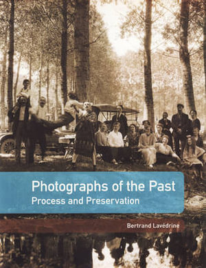 Photographs of the Past : Process and Preservation - Bertrand Lavedrine