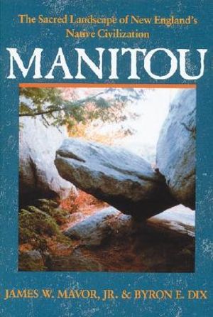 Manitou : The Sacred Landscape of New England's Native Civilization - James W. Mavor, Jr.