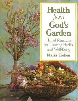 Health from God's Garden : Herbal Remedies for Glowing Health and Well-Being - Maria Treben