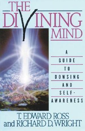 The Divining Mind : A Guide to Dowsing and Self-Awareness - T. E. Ross