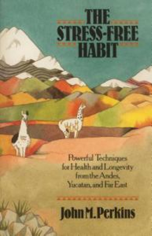 The Stress-Free Habit : Powerful Techniques for Health and Longevity from the Andes, Yucatan, and the Far East - John Perkins