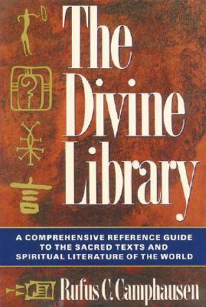 The Divine Library : A Comprehensive Reference Guide to the Sacred Texts and Spiritual Literature of the World - Rufus C. Camphausen