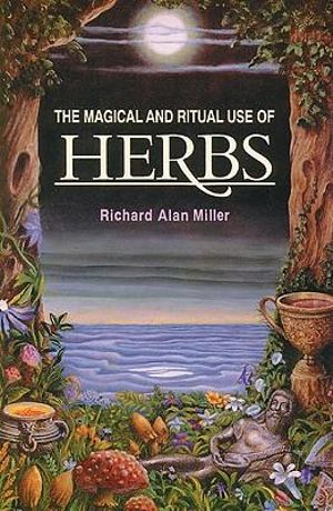 The Magical and Ritual Use of Herbs : No - Richard Alan Miller