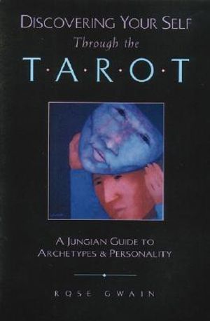 Discovering Your Self Through the Tarot : A Jungian Guide to Archetypes and Personality - Rose Gwain