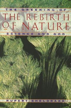 Greening of the Rebirth of Nature Science and God : The Greening of Science and God - Rupert Sheldrake