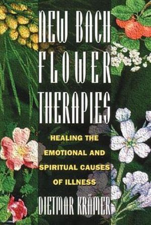 New Bach Flower Therapies : Healing the Emotional and Spiritual Causes of Illness - Dietmar Krämer