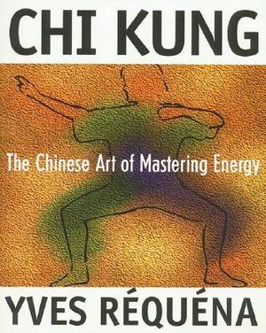 Chi Kung : The Chinese Art of Mastering Energy - Yves Réquéna