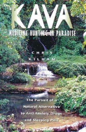 Kava: Medicine Hunting in Paradise : The Pursuit of a Natural Alternative to Anti-Anxiety Drugs and Sleeping Pills - Christopher S. Kilham