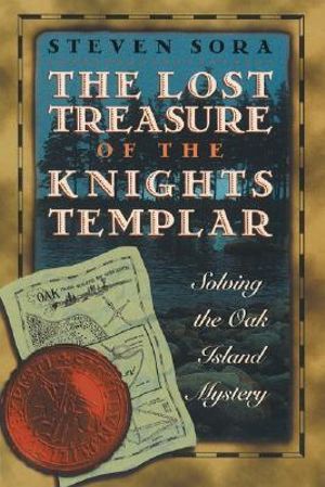 The Lost Treasure of the Knights Templar : Solving the Oak Island Mystery - Steven Sora