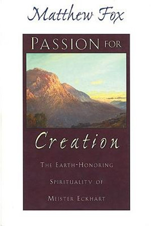 Passion for Creation : The Earth-Honoring Spirituality of Meister Eckhart - Matthew Fox