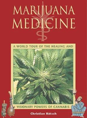 Marijuana Medicine : A World Tour of the Healing and Visionary Powers of Cannabis - Christian Rätsch