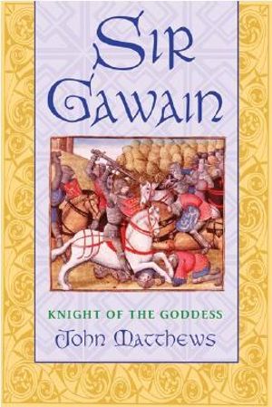 Sir Gawain : Knight of the Goddess - John Matthews