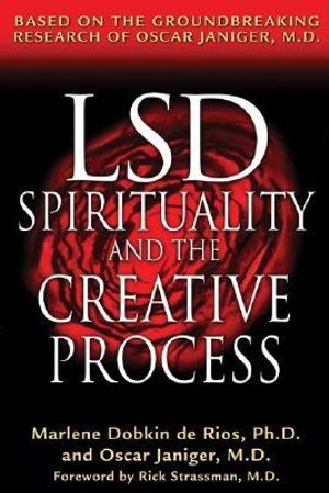 LSD, Spirituality, and the Creative Process : Based on the Groundbreaking Research of Oscar Janiger, M.D. - Marlene Dobkin de Rios