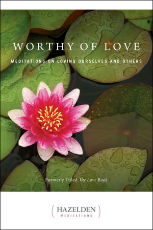 Worthy of Love : Meditations on Loving Ourselves and Others - Karen Casey