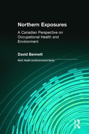 Northern Exposures : A Canadian Perspective on Occupational Health and Environment - David Bennett