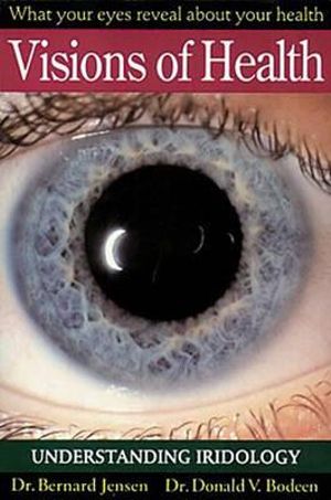 Visions of Health : Understanding Iridology - Dr. Bernard Jensen