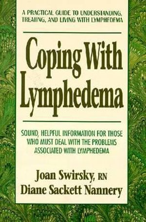 Coping with Lymphedema : A Practical Guide to Understanding, Treating, and Living with Lymphedema - Diane Sackett Nannery