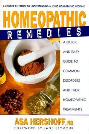 Homeopathic Remedies : A Quick and Easy Guide to Common Disorders and Their Homeopathic Remedies - Asa Hershoff