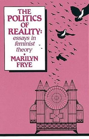 Politics of Reality : Essays in Feminist Theory - Marilyn Frye