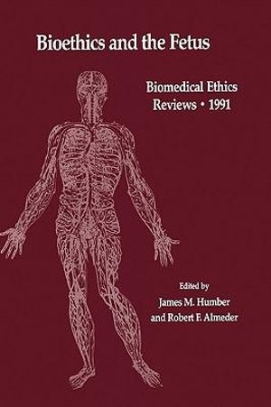 Bioethics and the Fetus : Medical, Moral and Legal Issues - James M. Humber