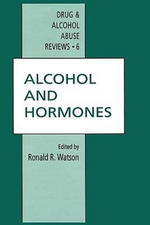 Alcohol and Hormones : Drug and Alcohol Abuse Reviews - Ronald R. Watson