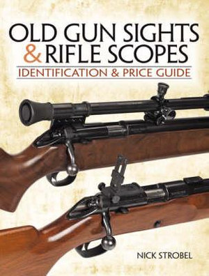 Old Gunsights And Rifle Scopes : Identification and Price Guide - Nick Stroebel