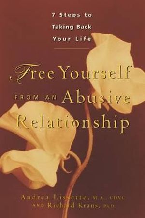 Free Yourself from an Abusive Relationship : A Guide to Taking Back Your Life - Andrea Lissette