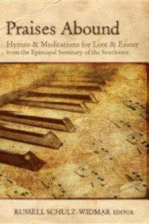 Praises Abound : Hymns and Meditations for Lent and Easter - Russell Schulz-Widmar