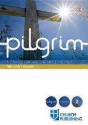 Pilgrim - The Lord's Prayer : A Course for the Christian Journey - Stephen Cottrell