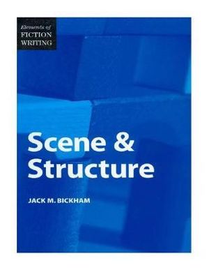 Elements of Fiction Writing - Scene & Structure : Elements of Fiction Writing - Jack Bickham