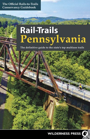 Rail-Trails Pennsylvania : The definitive guide to the state's top multiuse trails - Rails-to-Trails Conservancy